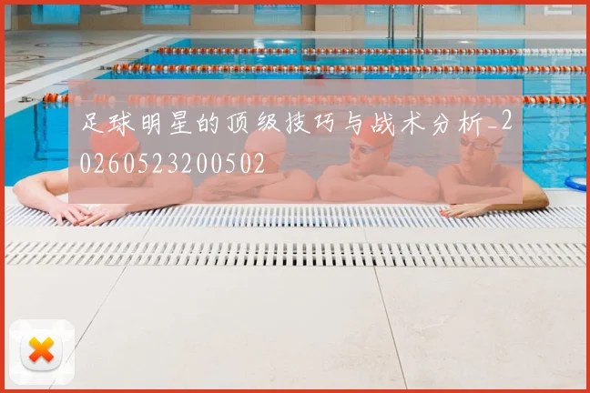 足球明星的顶级技巧与战术分析_20260523200502