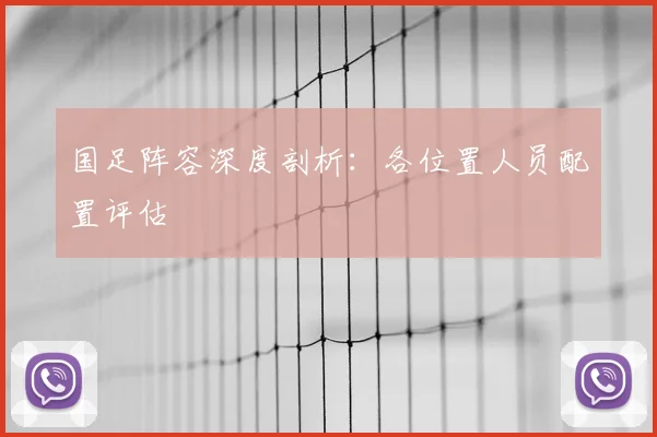 国足阵容深度剖析:各位置人员配置评估