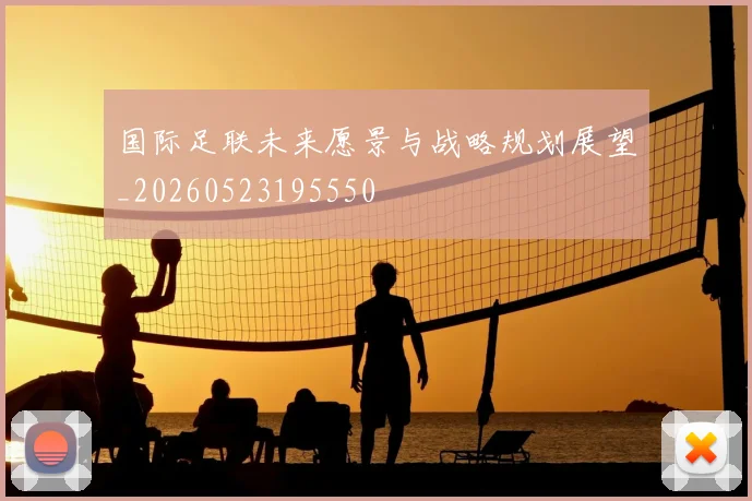 国际足联未来愿景与战略规划展望_20260523195550