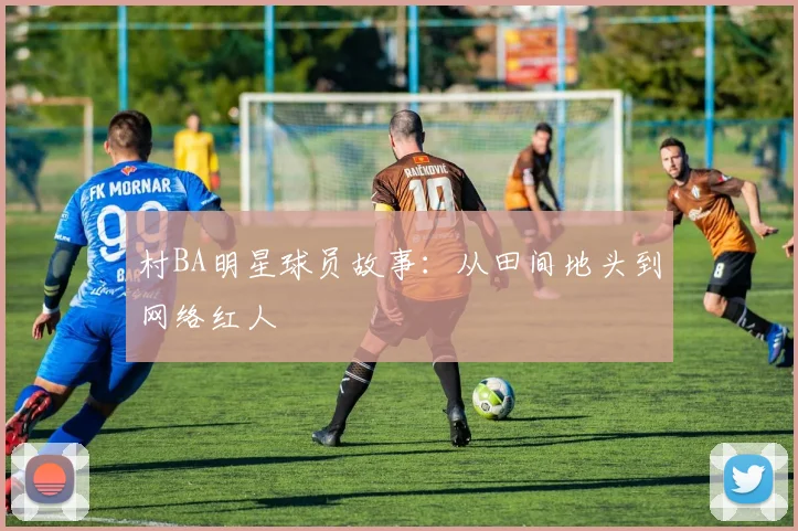 村BA明星球员故事：从田间地头到网络红人