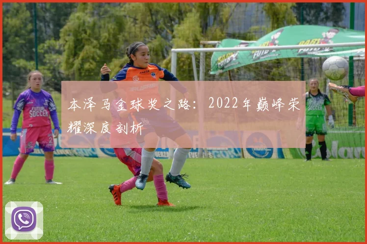 本泽马金球奖之路：2022年巅峰荣耀深度剖析